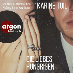 Hörbuchcover von Die Liebeshungrigen von Karine Tuil, wird gesprochen von Richard Barenberg, Sandrine Mittelstädt