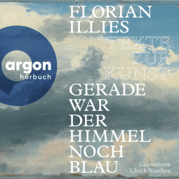 Hörbuchcover von Gerade war der Himmel noch blau: Texte zur Kunst von Florian Illies, wird gesprochen von Ulrich Noethen