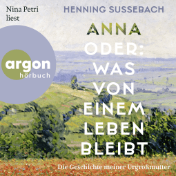 Hörbuchcover von Anna oder: Was von einem Leben bleibt: Die Geschichte meiner Urgroßmutter von Henning Sußebach, wird gesprochen von Nina Petri