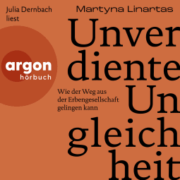 Hörbuchcover von Unverdiente Ungleichheit: Wie der Weg aus der Erbengesellschaft gelingen kann von Martyna Linartas, wird gesprochen von Julia Dernbach