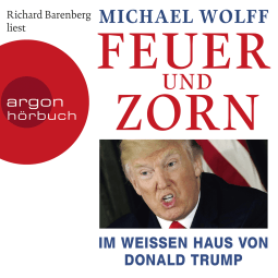 Hörbuchcover von Feuer und Zorn: Im Weißen Haus von Donald Trump von Michael Wolff, wird gesprochen von Richard Barenberg