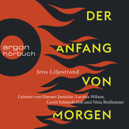 Hörbuchcover von Der Anfang von morgen von Jens Liljestrand, wird gesprochen von Hannes Jaenicke, Nina Reithmeier, Lavinia Wilson, Gerrit Schmidt-Foß