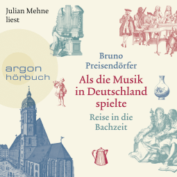 Hörbuchcover von Als die Musik in Deutschland spielte: Reise in die Bachzeit von Bruno Preisendörfer, wird gesprochen von Julian Mehne