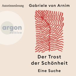 Hörbuchcover von Der Trost der Schönheit: Eine Suche von Gabriele von Arnim