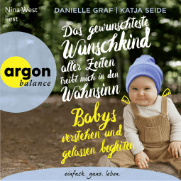 Hörbuchcover von Das gewünschteste Wunschkind aller Zeiten treibt mich in den Wahnsinn: Babys verstehen und gelassen begleiten von Danielle Graf, Katja Seide, wird gesprochen von Nina West