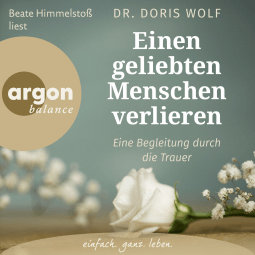 Hörbuchcover von Einen geliebten Menschen verlieren: Eine Begleitung durch die Trauer von Dr. Doris Wolf, wird gesprochen von Beate Himmelstoß