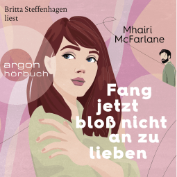 Hörbuchcover von Fang jetzt bloß nicht an zu lieben: Roman von Mhairi McFarlane, wird gesprochen von Britta Steffenhagen