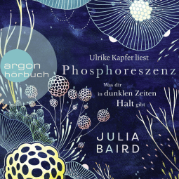 Hörbuchcover von Phosphoreszenz - Was dir in dunklen Zeiten Halt gibt von Julia Baird, wird gesprochen von Ulrike Kapfer