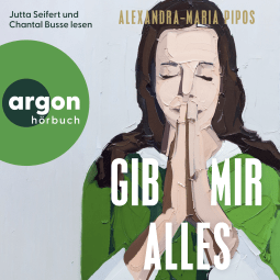 Hörbuchcover von Gib mir alles von Alexandra-Maria Pipos, wird gesprochen von Jutta Seifert, Chantal Busse