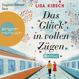Hörbuchcover von Das Glück in vollen Zügen von Lisa Kirsch, wird gesprochen von Dagmar Bittner