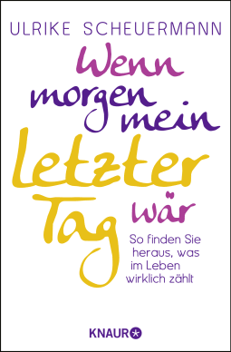 Buchcover von Wenn morgen mein letzter Tag wär: So finden Sie heraus, was im Leben wirklich zählt von Ulrike Scheuermann