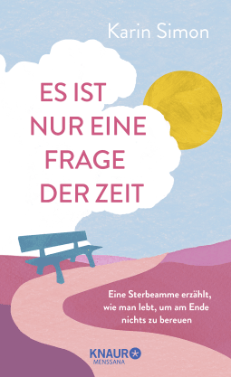 Buchcover von Es ist nur eine Frage der Zeit: Eine Sterbeamme erzählt, wie man lebt, um am Ende nichts zu bereuen von Karin Simon