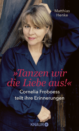 Buchcover von Tanzen wir die Liebe aus: Cornelia Froboess teilt ihre Erinnerungen. Autorisierte Biografie von Matthias Henke