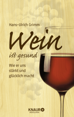Buchcover von Wein ist gesund: Wie er uns stärkt und glücklich macht von Hans-Ulrich Grimm