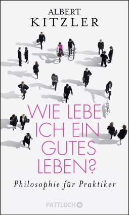 Buchcover von How Can I Live A Good Life?: Philosophie für Praktiker von Albert Kitzler