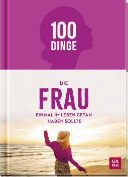 100 Dinge, die FRAU einmal im Leben getan haben sollte