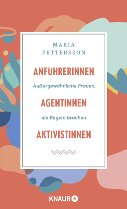 Buchcover von Anführerinnen, Agentinnen, Aktivistinnen: Außergewöhnliche Frauen, die Regeln brachen von Maria Pettersson