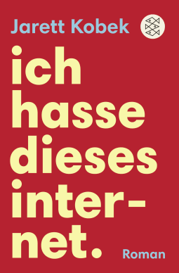 Buchcover von Ich hasse dieses Internet. Ein nützlicher Roman von Jarett Kobek
