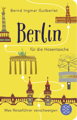 Buchcover von Berlin für die Hosentasche: Was Reiseführer verschweigen von Bernd Ingmar Gutberlet