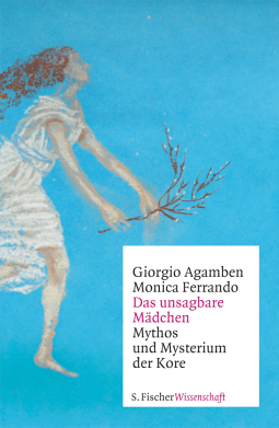Buchcover von Das unsagbare Mädchen: Mythos und Mysterium der Kore von Giorgio Agamben, Monica Ferrando