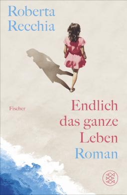 Buchcover von Endlich das ganze Leben: Roman von Roberta Recchia