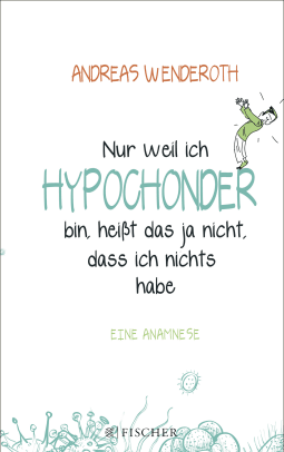 Buchcover von Nur weil ich Hypochonder bin, heißt das ja nicht, dass ich nichts habe: Eine Anamnese von Andreas Wenderoth