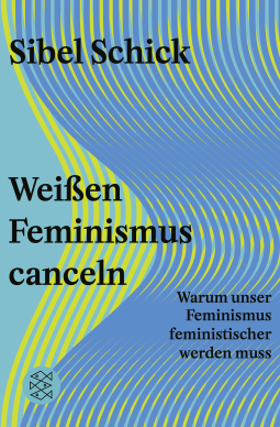 Buchcover von Weißen Feminismus canceln: Warum unser Feminismus feministischer werden muss von Sibel Schick