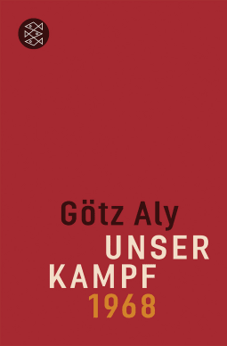 Buchcover von Unser Kampf: 1968 - ein irritierter Blick zurück von Götz Aly