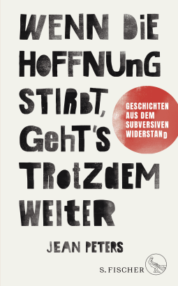 Buchcover von Wenn die Hoffnung stirbt, geht's trotzdem weiter: Geschichten aus dem subversiven Widerstand von Jean Peters