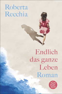 Buchcover von Endlich das ganze Leben: Roman von Roberta Recchia