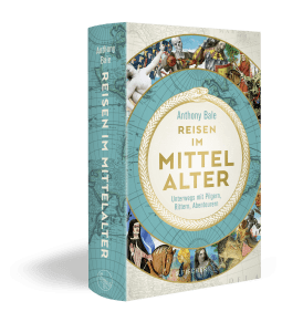 Buchcover von Reisen im Mittelalter: Unterwegs mit Pilgern, Rittern, Abenteurern von Anthony Bale