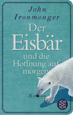 Buchcover von Der Eisbär und die Hoffnung auf morgen: Roman von John Ironmonger