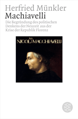 Buchcover von Machiavelli: Die Begründung des politischen Denkens der Neuzeit aus der Krise der Republik Florenz von Herfried Münkler