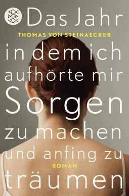 Buchcover von Das Jahr, in dem ich aufhörte, mir Sorgen zu machen, und anfing zu träumen: Roman von Thomas von Steinaecker
