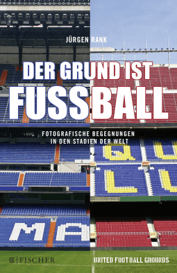 Buchcover von Der Grund ist Fußball: Fotografische Begegnungen in den Stadien der Welt von Jürgen Rank