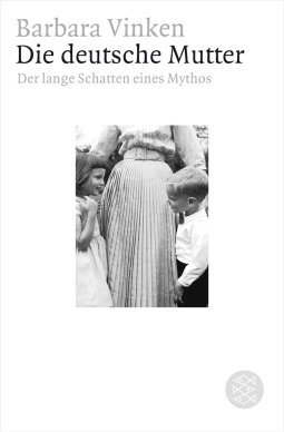 Buchcover von Die deutsche Mutter: Der lange Schatten eines Mythos von Barbara Vinken