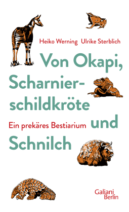Buchcover von Von Okapi, Scharnierschildkröte und Schnilch: Ein prekäres Bestiarium von Heiko Werning, Ulrike Sterblich