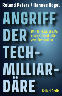 Buchcover von Angriff der Tech-Milliardäre: Wie Thiel, Musk & Co unsere Demokratien zerstören wollen von Roland Peters, Hannes Vogel
