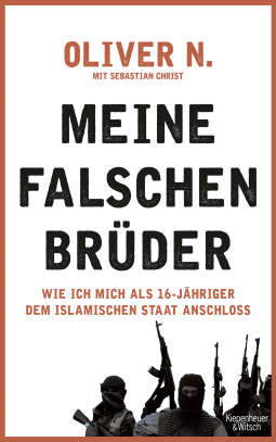 Buchcover von Meine falschen Brüder: Wie ich mich als 16-Jähriger dem Islamischen Staat anschloss von Oliver N., Sebastian Christ
