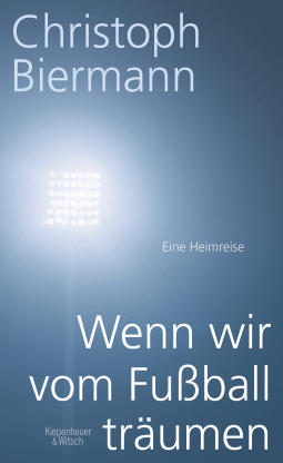 Buchcover von Wenn wir vom Fußball träumen: Eine Heimreise von Christoph Biermann