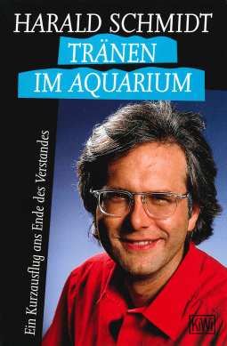 Buchcover von Tränen im Aquarium: Ein Kurzausflug ans Ende des Verstandes von Harald Schmidt