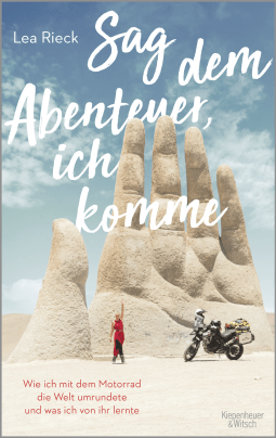 Buchcover von Sag dem Abenteuer, ich komme: Wie ich mit dem Motorrad die Welt umrundete und was ich von ihr lernte von Lea Rieck