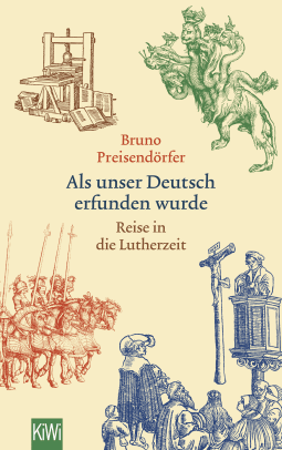 Buchcover von Als unser Deutsch erfunden wurde: Reise in die Lutherzeit von Bruno Preisendörfer