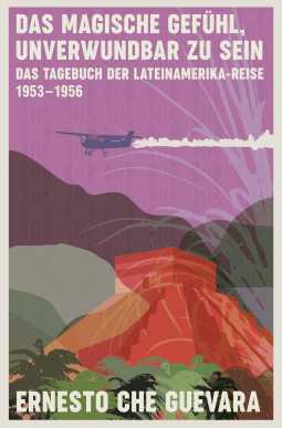 Buchcover von Das magische Gefühl, unverwundbar zu sein: Das Tagebuch der Lateinamerika-Reise 1953-1956 von Ernesto Che Guevara