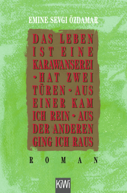 Buchcover von Das Leben ist eine Karawanserei - hat zwei Türen - aus einer kam ich rein aus der anderen ging ich raus von Emine Sevgi Özdamar