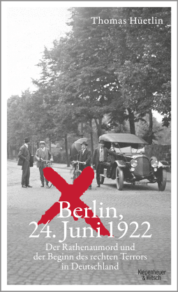 Buchcover von Berlin, 24. Juni 1922: Der Rathenaumord und der Beginn des rechten Terrors in Deutschland von Thomas Hüetlin