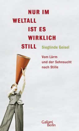 Buchcover von Nur im Weltall ist es wirklich still: Vom Lärm und die Sehnsucht nach Stille von Sieglinde Geisel