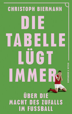 Buchcover von Die Tabelle lügt immer: Über die Macht des Zufalls im Fußball von Christoph Biermann