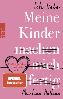 Buchcover von Ich liebe MEINE KINDER machen mich fertig: Muttergefühle von Hach bis Ach von Marlene Hellene