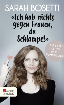 Buchcover von "Ich hab nichts gegen Frauen, du Schlampe!": Mit Liebe gegen Hasskommentare von Sarah Bosetti